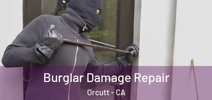  Burglar Damage Repair Orcutt - CA
